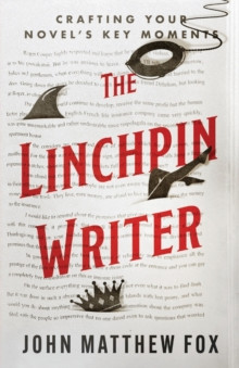 The Linchpin Writer : Crafting Your Novel's Key Moments