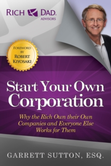 Start Your Own Corporation : Why the Rich Own Their Own Companies and Everyone Else Works for Them