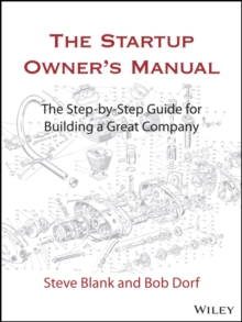 The Startup Owner's Manual : The Step-By-Step Guide for Building a Great Company