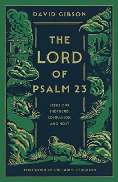 The Lord of Psalm 23 : Jesus Our Shepherd, Companion, and Host