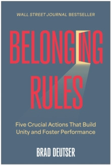 Belonging Rules : Five Crucial Actions That Build Unity and Foster Performance