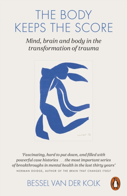 The Body Keeps the Score : Brain, Mind, and Body in the Healing of Trauma