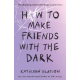 How to Make Friends with the Dark : From the bestselling author of TikTok sensation Girl in Pieces
