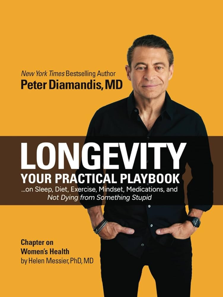 Longevity : Your Practical Playbook on Sleep, Diet, Exercise, Mindset, Medications, and Not Dying from Something Stupid