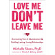 Love Me, Don't Leave Me : Overcoming Fear of Abandonment and Building Lasting, Loving Relationships