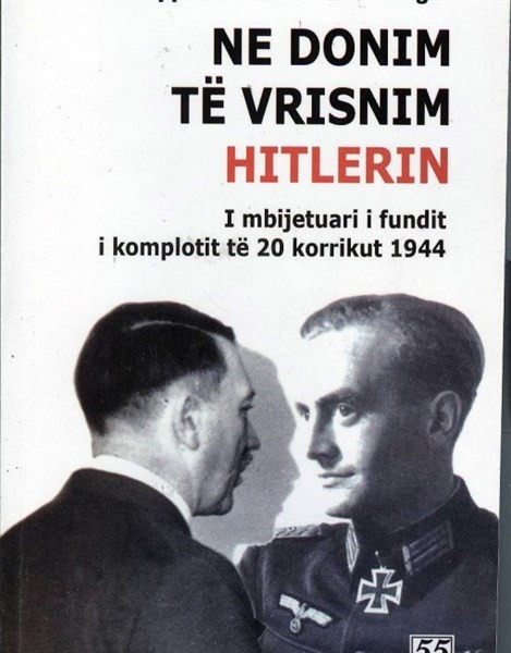 Ne donim te vrisnim Hitlerin - I mbijetuari i fundit i komplotit te 20 korrikut 1944