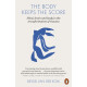 The Body Keeps the Score : Brain, Mind, and Body in the Healing of Trauma