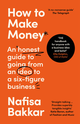 How To Make Money: An honest guide to going from an idea to a six-figure business