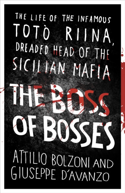 The Boss of Bosses : The Life of the Infamous Toto Riina Dreaded Head of the Sicilian Mafia