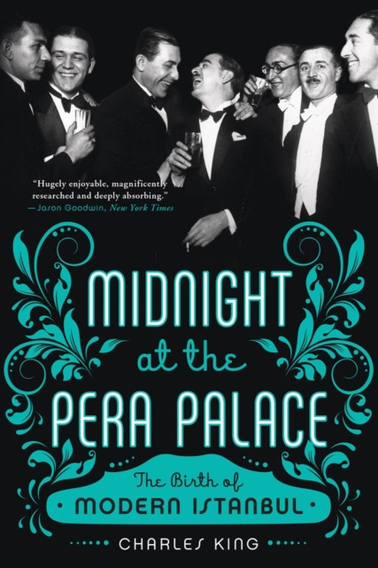 Midnight at the Pera Palace : The Birth of Modern Istanbul