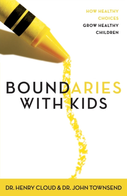 Boundaries with Kids : How Healthy Choices Grow Healthy Children