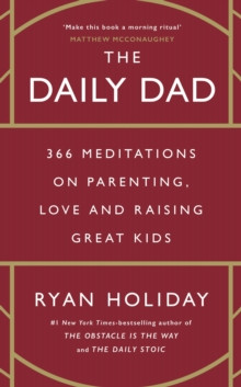 The Daily Dad : 366 Meditations on Parenting, Love and Raising Great Kids