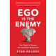 Ego is the Enemy : The Fight to Master Our Greatest Opponent