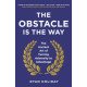 The Obstacle is the Way : The Ancient Art of Turning Adversity to Advantage