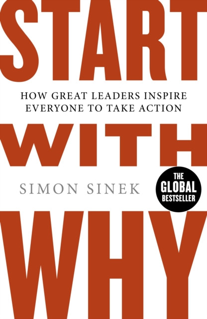 Start With Why : How Great Leaders Inspire Everyone to Take Action