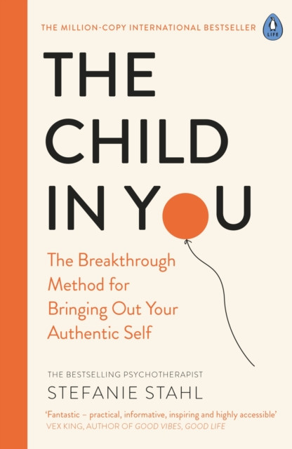 The Child In You : The Breakthrough Method for Bringing Out Your Authentic Self