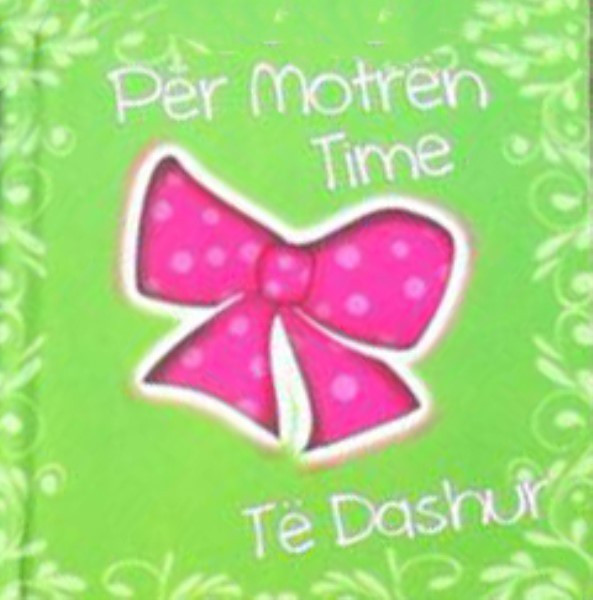 Per motren time te dashur